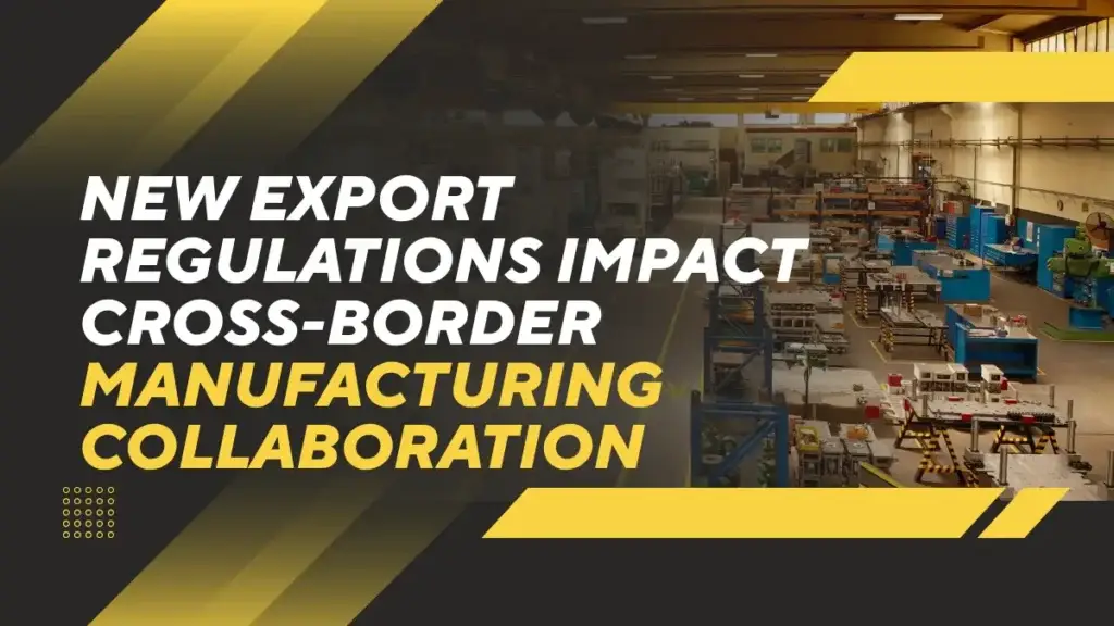 new export regulations impact cross-border Manufacturing collaboration
