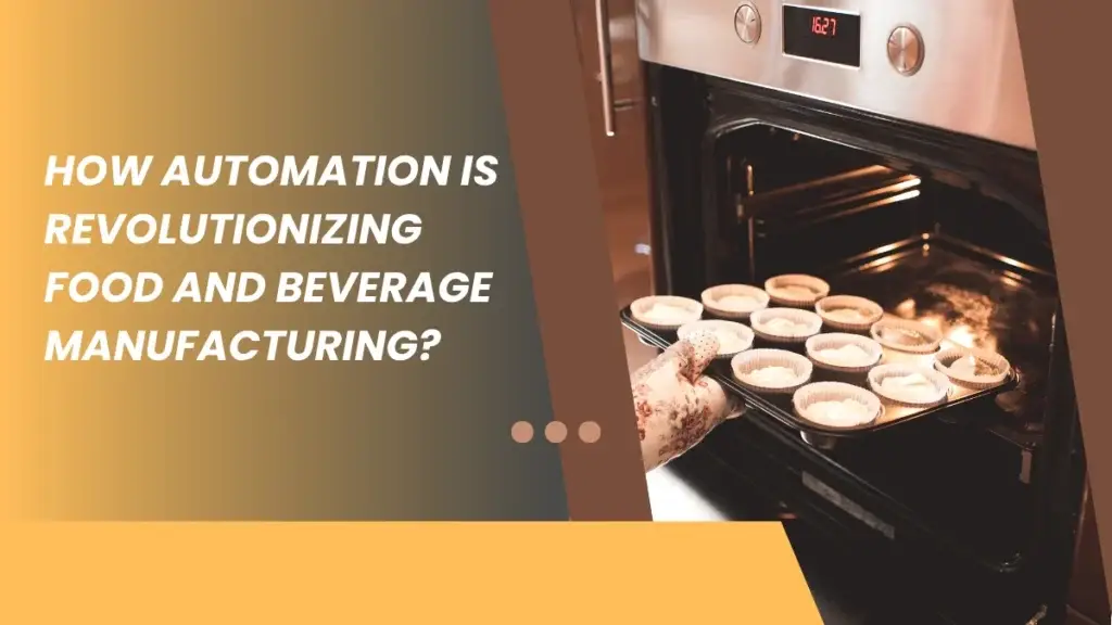 How Automation is Revolutionizing Food and Beverage Manufacturing?